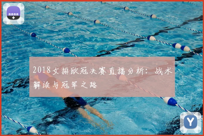 2018女排欧冠决赛直播分析：战术解读与冠军之路