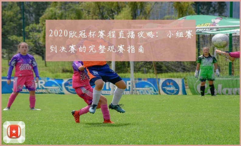 2020欧冠杯赛程直播攻略：小组赛到决赛的完整观赛指南